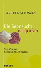 book cover of Die Sehnsucht ist größer: Vom Weg nach Santiago de Compostela. Ein geistliches Pilgertagebuch by Andrea Schwarz