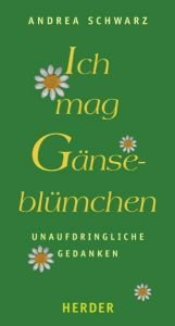 book cover of Ich mag Gänseblümchen: Unaufdringliche Gedanken by Andrea Schwarz