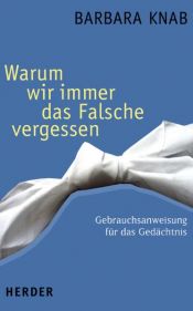 book cover of Warum wir immer das Falsche vergessen by Barbara Knab