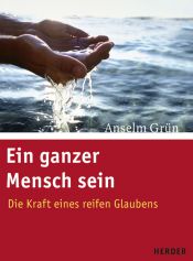 book cover of Ein ganzer Mensch sein: Die Kraft eines reifen Glaubens by Anselm Grün
