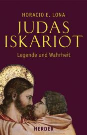book cover of Judas Iskariot : Legende und Wahrheit : Judas in den Evangelien und das Evangelium des Judas by Horacio E. Lona