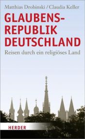 book cover of Glaubensrepublik Deutschland : Reisen durch ein religiöses Land by Claudia Keller|Matthias Drobinski