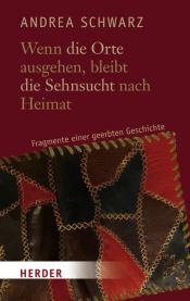 book cover of Wenn die Orte ausgehen, bleibt die Sehnsucht nach Heimat: Fragmente einer geerbten Geschichte by Andrea Schwarz