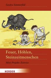 book cover of Feuer, Höhlen, Steinzeitmenschen: Mini-Projekte Zeitreise by Sandra Sommerfeld