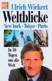 book cover of Weltblicke. New York - Tokyo - Paris. In 50 Tagen um die Welt. by Ulrich Wickert
