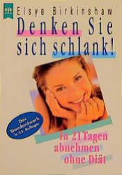 book cover of Denken Sie sich schlank. In 21 Tagen abnehmen ohne Diät. ( Gesundheit). by Elsye Birkinshaw