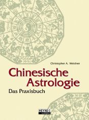 book cover of Chinesische Astrologie Das Praxisbuch by Christopher A. Weidner