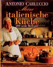 book cover of Meine italienische Küche - 200 neue Rezepte by Antonio Carluccio