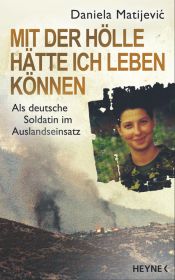 book cover of Mit der Hölle hätte ich leben können: Als deutsche Soldatin im Auslandseinsatz by Daniela Matijevic