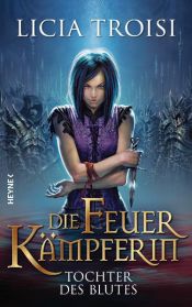 book cover of Die Feuerkämpferin - Tochter des Blutes by Licia Troisi