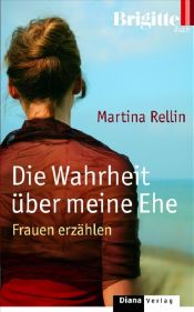book cover of Die Wahrheit über meine Ehe: Frauen erzählen (Diana Hardcover) by Martina Rellin