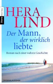 book cover of Der Mann, der wirklich liebte: Roman nach einer wahren Geschichte by Hera Lind