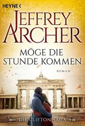 book cover of Möge die Stunde kommen: Die Clifton Saga 6 - Roman by Jeffrey Archer