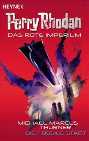book cover of Perry Rhodan - Das Rote Imperium 01. Die fossile Stadt by Michael Marcus Thurner