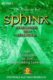 book cover of Sphinx 7. Geheimnisse der Geschichte. Von Vercingetorix bis zum Märchenkönig Ludwig II by Hans-Christian Huf