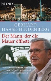 book cover of Der Mann, der die Mauer öffnete: Warum Oberstleutnant Harald Jäger den Befehl verweigerte und damit Weltgeschichte schrieb by Gerhard Haase-Hindenberg