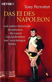 book cover of Das Ei des Napoleon: und andere historische Sensationen, die unsere Geschichtslehrer uns verschwiegen haben by Tony Perrottet