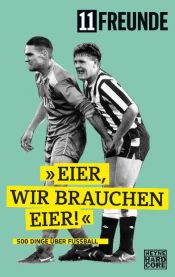 book cover of Eier, wir brauchen Eier!: 500 Dinge über Fußball by 11 Freunde Verlag