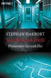 book cover of Mörderisches Profil: Phänomen Serientäter by Stephan Harbort