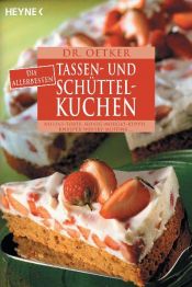 book cover of Die allerbesten Tassen- und Schüttelkuchen: Bellini-Torte, Honig-Nougat-Kuppel, Knusper-Whisky-Muffins. (Heyne-Bücher by August Oetker