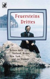 book cover of Feuersteins Drittes: Reisen nach Thailand, Birma, New York und ins Eismeer by Herbert Feuerstein