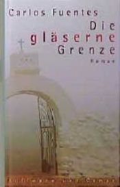 book cover of Die gläserne Grenze. Roman in neun Erzählungen by Carlos Fuentes