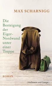 book cover of Die Besteigung der Eiger-Nordwand unter einer Treppe by Max Scharnigg