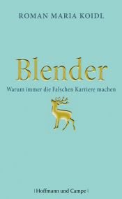 book cover of Blender: Warum immer die Falschen Karriere machen by Roman Maria Koidl