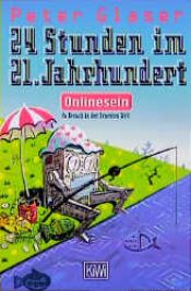 book cover of 24 Stunden im 21. Jahrhundert : onlinesein ; zu Besuch in der neuesten Welt by Peter Glaser