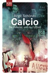 book cover of Calcio. Die Italiener und ihr Fußball by Birgit Schönau