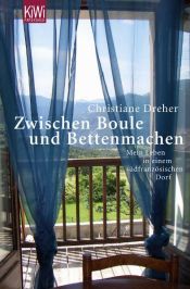 book cover of Zwischen Boule und Betten machen: Mein Leben in einem südfranzösischen Dorf by Christiane Dreher