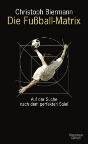 book cover of Die Fußball-Matrix: Auf der Suche nach dem perfekten Spiel by Christoph Biermann