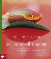 book cover of Sei liebevoll umarmt: Achtsam leben jeden Tag. Ein Begleiter für alle Wochen des Jahres by Thich Nhat Hanh