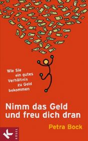book cover of Nimm das Geld und freu dich dran: Wie Sie ein gutes Verhältnis zu Geld bekommen by Petra Bock