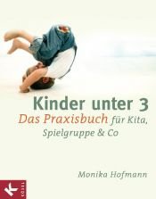 book cover of Kinder unter 3: Das Praxisbuch für Kita, Spielgruppe & Co by Monika Hofmann