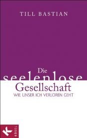 book cover of Die seelenlose Gesellschaft: Wie unser Ich verloren geht by Till Bastian