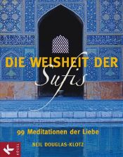 book cover of Die Weisheit der Sufis: 99 Meditationen der Liebe by Neil Douglas-Klotz