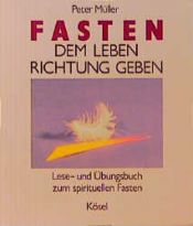 book cover of Fasten, dem Leben Richtung geben, Lesebuch und Übungsbuch zum spirituellen Fasten by Peter Müller