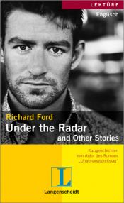 book cover of Under the radar and other stories : drei Kurzgeschichten vom Autor des Romans "Unabhängigkeitstag" by Richard Ford