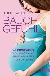 book cover of Bauch-Gefühl: Das Hebammenwissen für Schwangerschaft, Geburt und die erste Zeit mit dem Baby by Luise Kaller