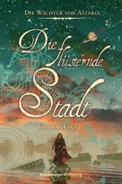 book cover of Die Wächter von Astaria 02: Die flüsternde Stadt by Thomas Finn