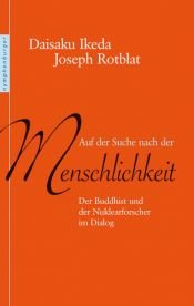 book cover of Auf der Suche nach der Menschlichkeit: Der Buddhist und der Nuklearforscher im Dialog by Daisaku Ikeda|Joseph Rotblat