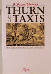 book cover of Thurn und Taxis. Die Geschichte ihrer Post und ihrer Unternehmen by Wolfgang Behringer