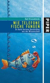 book cover of Wie Telefone Fische fangen. Dr.Karls kuriose Geschichten aus der Wissenschaft by Karl Kruszelnicki