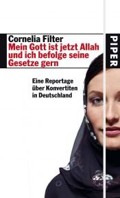 book cover of Mein Gott ist jetzt Allah und ich befolge seine Gesetze gern: Eine Reportage über Konvertiten in Deutschland by Cornelia Filter