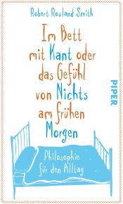 book cover of Im Bett mit Kant oder das Gefühl von Nichts am frühen Morgen: Philosophie für den Alltag by Robert Rowland Smith