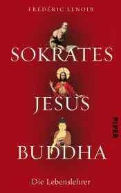 book cover of Sokrates, Jesus, Buddha: Die Lebenslehrer by Frédéric Lenoir