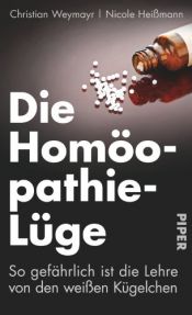 book cover of Die Homöopathie-Lüge: So gefährlich ist die Lehre von den weißen Kügelchen by Christian Weymayr|Nicole Heißmann