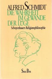 book cover of Die Wahrheit im Gewande der Lüge : Schopenhauers Religionsphilosophie by Alfred Schmidt