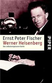 book cover of Werner Heisenberg : das selbstvergessene Genie ; mit einem Nachtrag zur Taschenbuchausgabe ; mit einer Tabelle by Ernst Fischer
